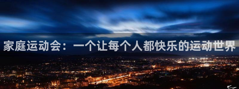 海南凯捷体育发展怎么样:家庭运动会:一个让每个人都快乐的运动